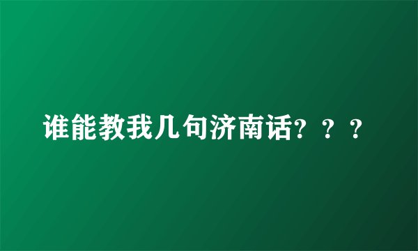 谁能教我几句济南话？？？