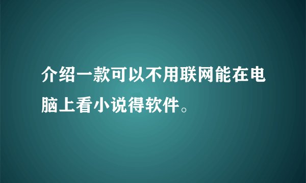 介绍一款可以不用联网能在电脑上看小说得软件。