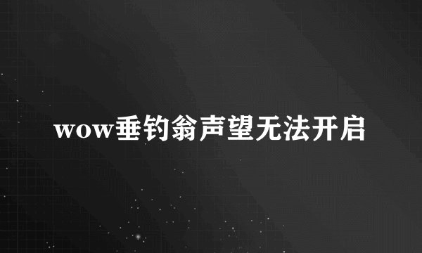 wow垂钓翁声望无法开启