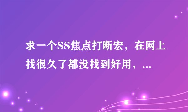 求一个SS焦点打断宏，在网上找很久了都没找到好用，谢谢各位啦~~~拜托各位了 3Q