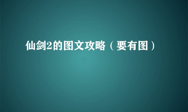 仙剑2的图文攻略（要有图）