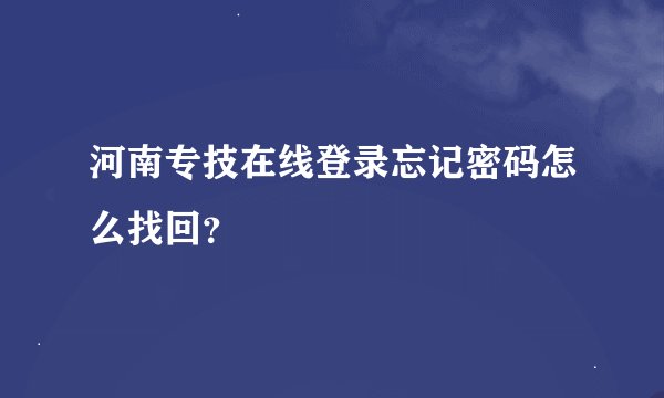 河南专技在线登录忘记密码怎么找回？
