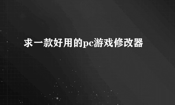 求一款好用的pc游戏修改器