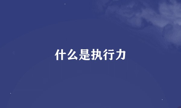 什么是执行力