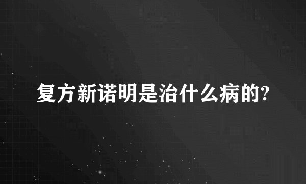 复方新诺明是治什么病的?