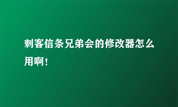 刺客信条兄弟会的修改器怎么用啊！