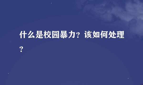 什么是校园暴力?该如何处理?