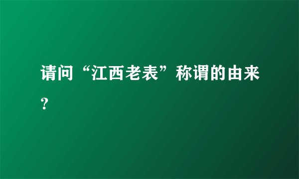请问“江西老表”称谓的由来？