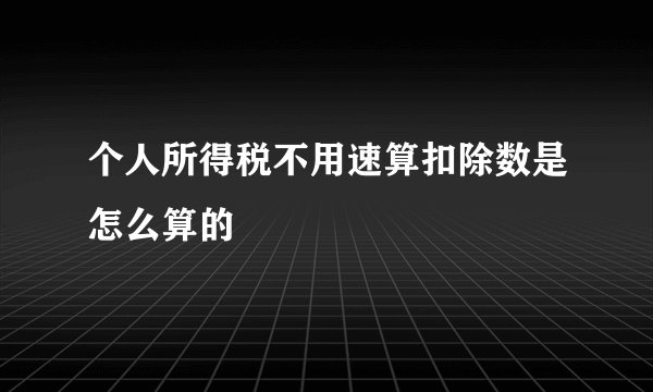 个人所得税不用速算扣除数是怎么算的
