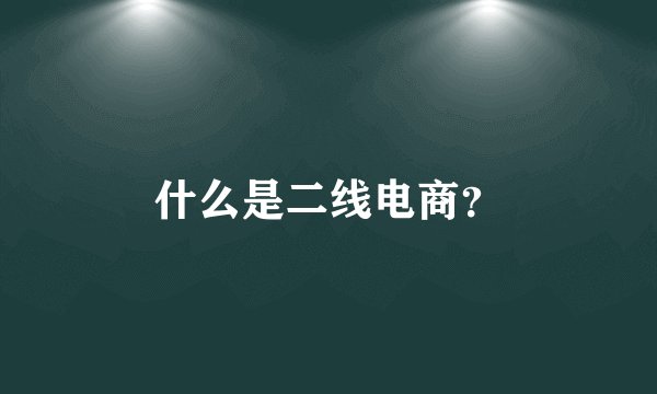 什么是二线电商？