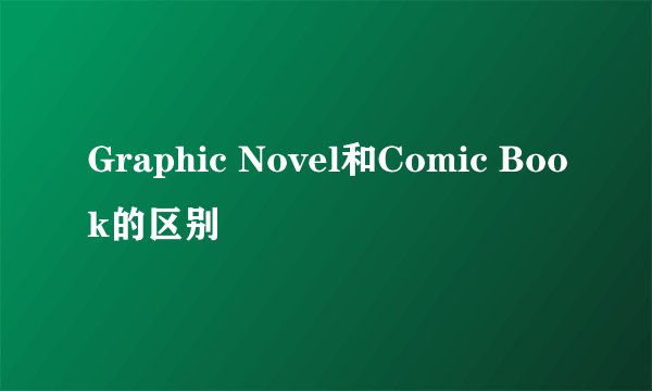 Graphic Novel和Comic Book的区别