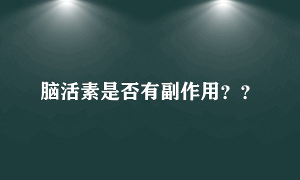 脑活素是否有副作用？？