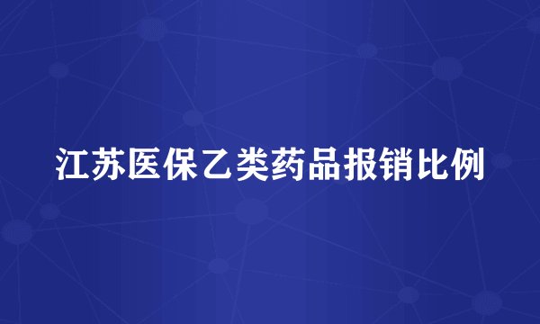 江苏医保乙类药品报销比例