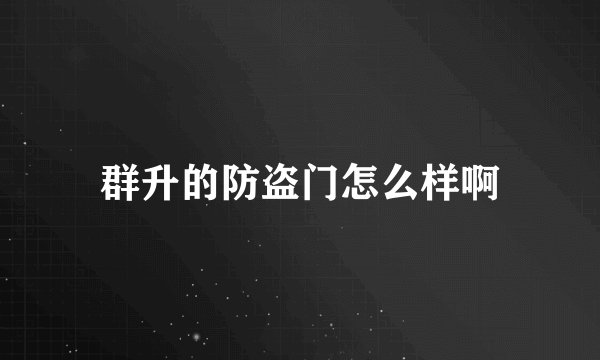 群升的防盗门怎么样啊