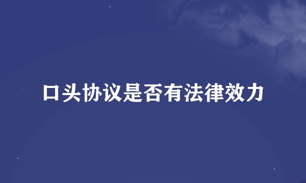 口头协议是否有法律效力