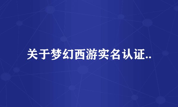 关于梦幻西游实名认证..