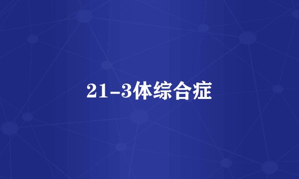 21-3体综合症