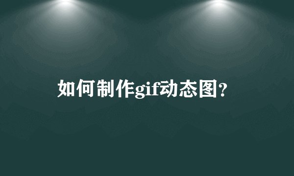 如何制作gif动态图？
