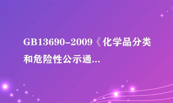GB13690-2009《化学品分类和危险性公示通则》是那年发布的