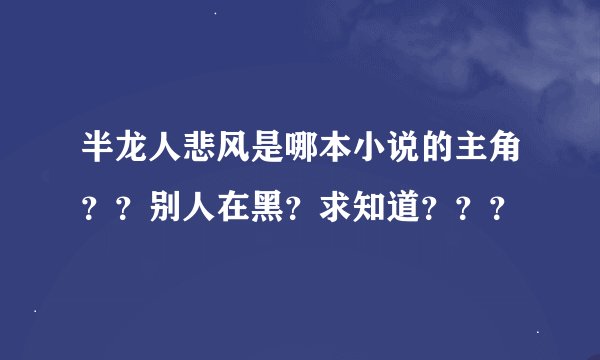 半龙人悲风是哪本小说的主角？？别人在黑？求知道？？？