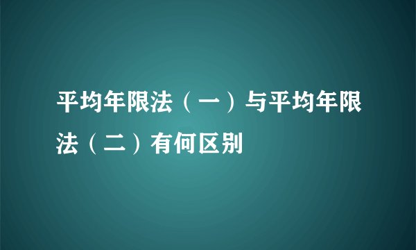 平均年限法（一）与平均年限法（二）有何区别