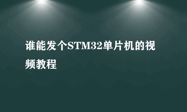 谁能发个STM32单片机的视频教程