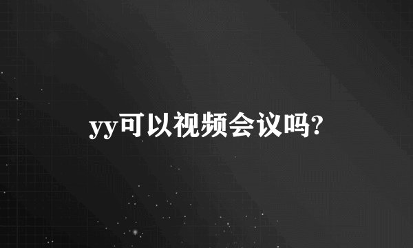 yy可以视频会议吗?