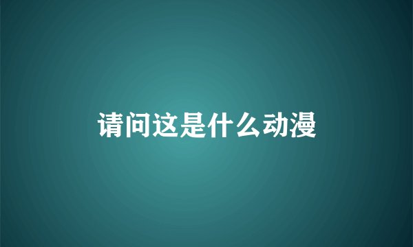 请问这是什么动漫
