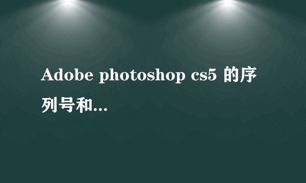 Adobe photoshop cs5 的序列号和的Adobe ID的有效电子邮件和密码