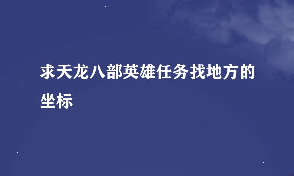求天龙八部英雄任务找地方的坐标
