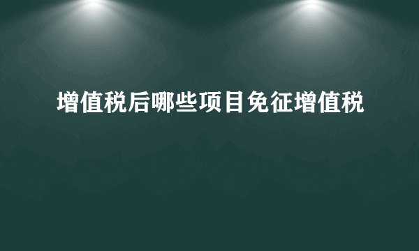增值税后哪些项目免征增值税