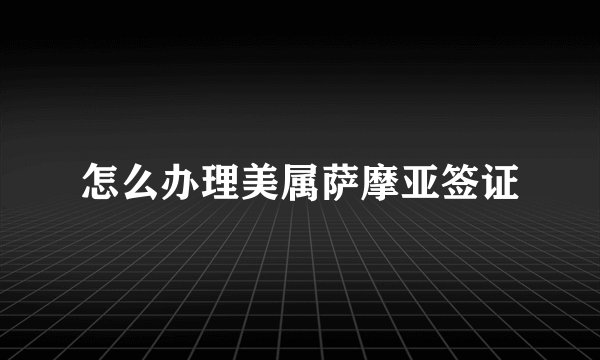 怎么办理美属萨摩亚签证