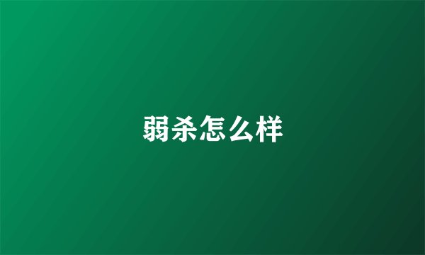 弱杀怎么样