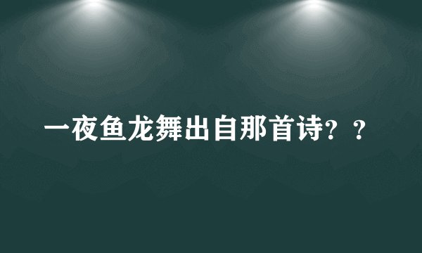 一夜鱼龙舞出自那首诗??