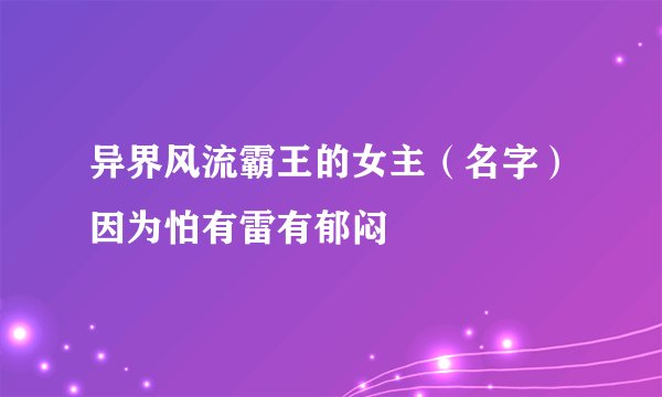 异界风流霸王的女主（名字）因为怕有雷有郁闷
