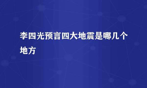 李四光预言四大地震是哪几个地方