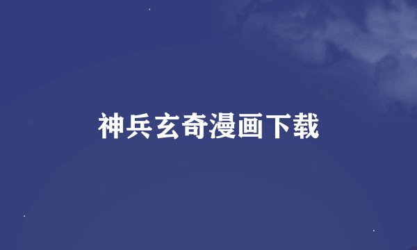 神兵玄奇漫画下载