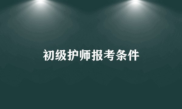 初级护师报考条件