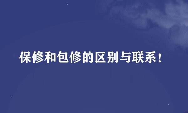 保修和包修的区别与联系！