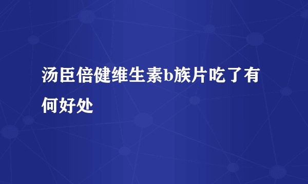 汤臣倍健维生素b族片吃了有何好处