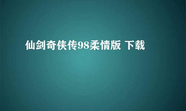 仙剑奇侠传98柔情版 下载