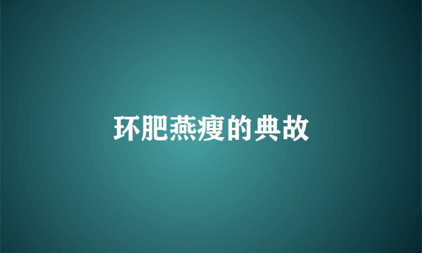 环肥燕瘦的典故