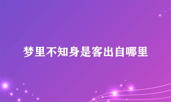 梦里不知身是客出自哪里