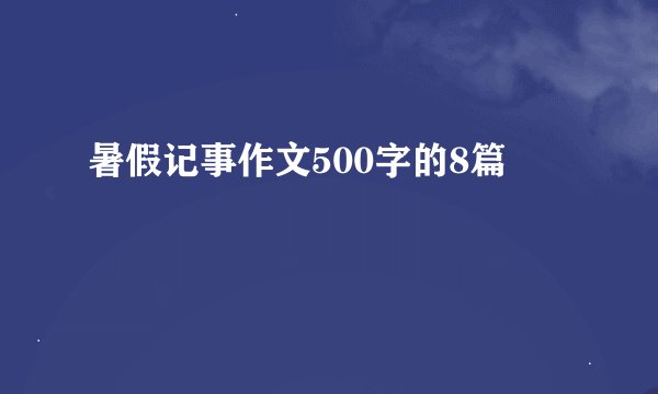 暑假记事作文500字的8篇