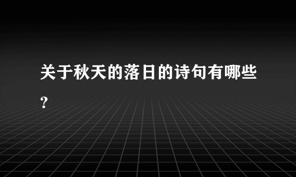 关于秋天的落日的诗句有哪些？