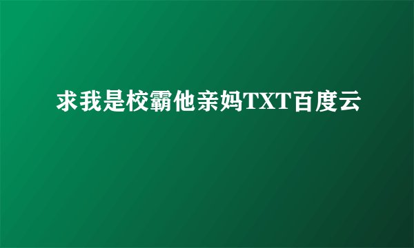 求我是校霸他亲妈TXT百度云