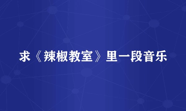 求《辣椒教室》里一段音乐
