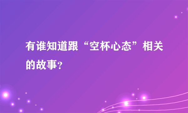 有谁知道跟“空杯心态”相关的故事？
