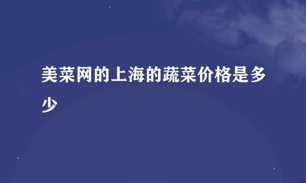 美菜网的上海的蔬菜价格是多少