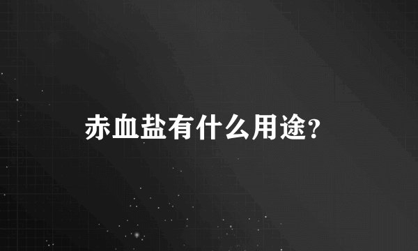 赤血盐有什么用途？